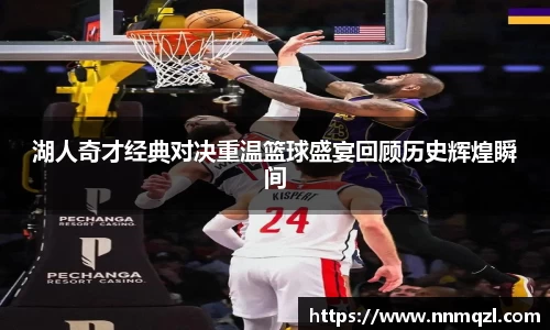 湖人奇才经典对决重温篮球盛宴回顾历史辉煌瞬间