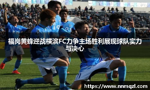 福岗黄蜂迎战横滨FC力争主场胜利展现球队实力与决心